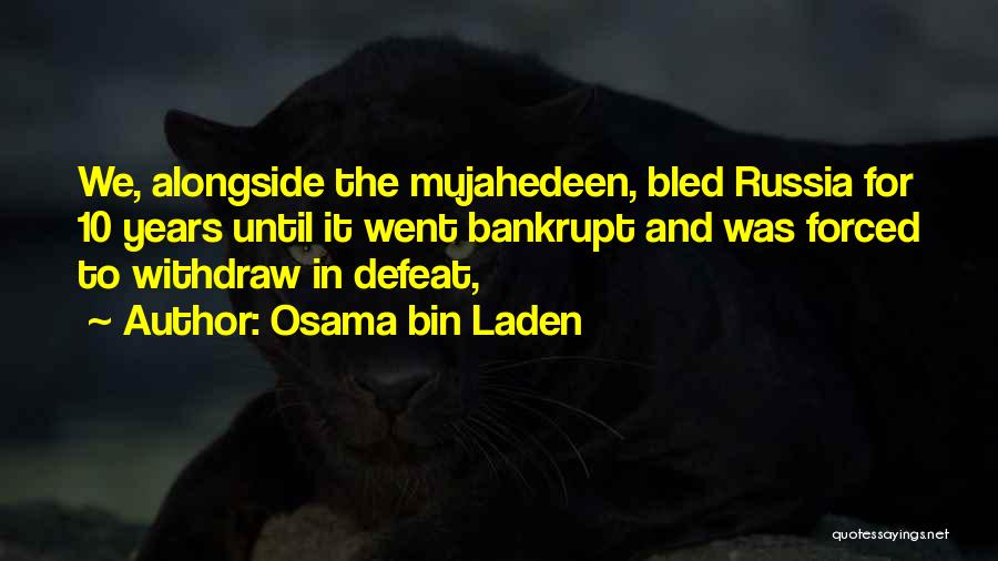 Osama Bin Laden Quotes: We, Alongside The Mujahedeen, Bled Russia For 10 Years Until It Went Bankrupt And Was Forced To Withdraw In Defeat,