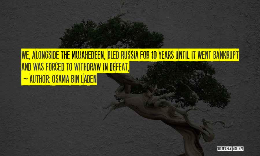 Osama Bin Laden Quotes: We, Alongside The Mujahedeen, Bled Russia For 10 Years Until It Went Bankrupt And Was Forced To Withdraw In Defeat,