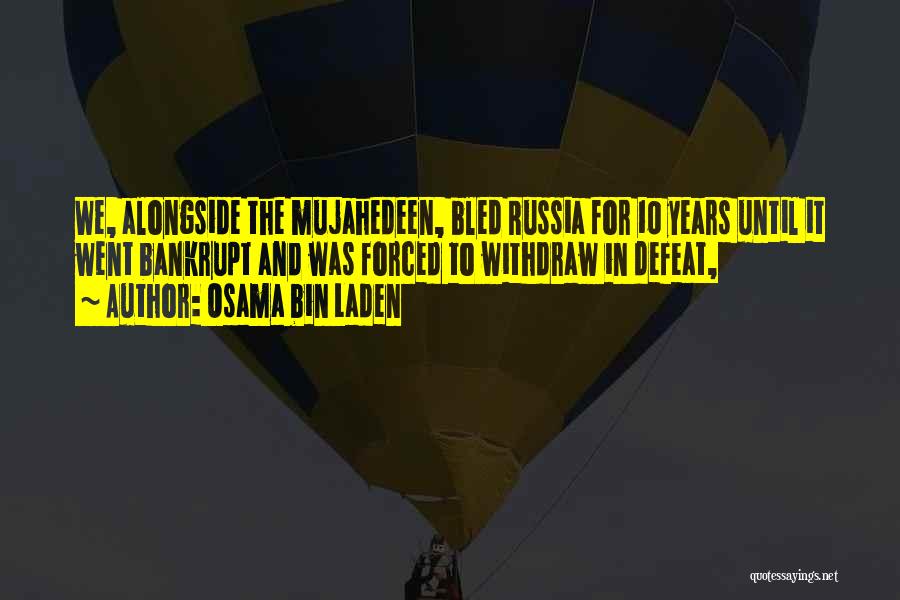 Osama Bin Laden Quotes: We, Alongside The Mujahedeen, Bled Russia For 10 Years Until It Went Bankrupt And Was Forced To Withdraw In Defeat,