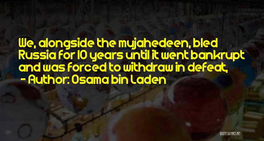 Osama Bin Laden Quotes: We, Alongside The Mujahedeen, Bled Russia For 10 Years Until It Went Bankrupt And Was Forced To Withdraw In Defeat,
