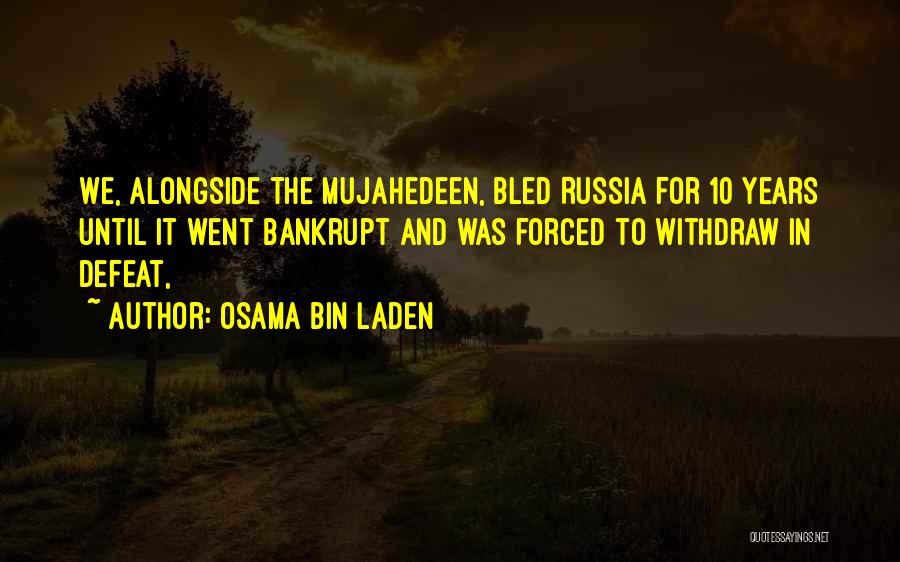 Osama Bin Laden Quotes: We, Alongside The Mujahedeen, Bled Russia For 10 Years Until It Went Bankrupt And Was Forced To Withdraw In Defeat,