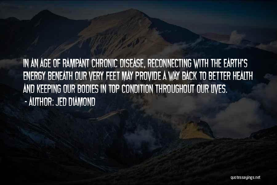 Jed Diamond Quotes: In An Age Of Rampant Chronic Disease, Reconnecting With The Earth's Energy Beneath Our Very Feet May Provide A Way