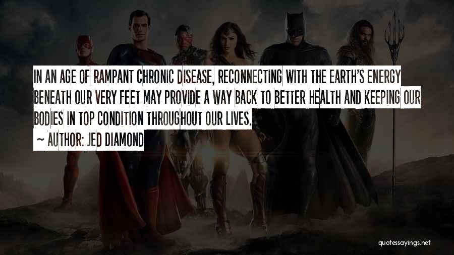 Jed Diamond Quotes: In An Age Of Rampant Chronic Disease, Reconnecting With The Earth's Energy Beneath Our Very Feet May Provide A Way