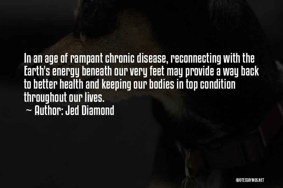 Jed Diamond Quotes: In An Age Of Rampant Chronic Disease, Reconnecting With The Earth's Energy Beneath Our Very Feet May Provide A Way