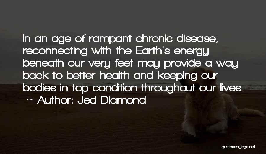 Jed Diamond Quotes: In An Age Of Rampant Chronic Disease, Reconnecting With The Earth's Energy Beneath Our Very Feet May Provide A Way