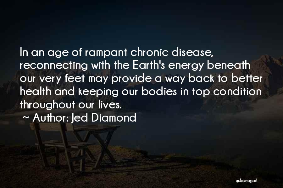 Jed Diamond Quotes: In An Age Of Rampant Chronic Disease, Reconnecting With The Earth's Energy Beneath Our Very Feet May Provide A Way