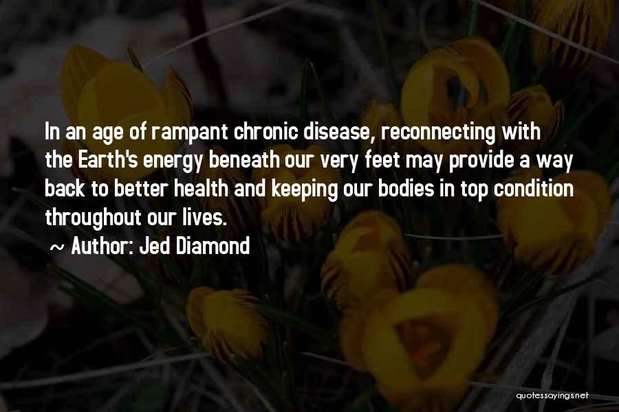 Jed Diamond Quotes: In An Age Of Rampant Chronic Disease, Reconnecting With The Earth's Energy Beneath Our Very Feet May Provide A Way