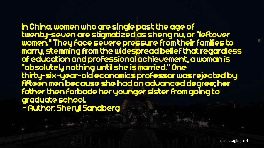 Sheryl Sandberg Quotes: In China, Women Who Are Single Past The Age Of Twenty-seven Are Stigmatized As Sheng Nu, Or Leftover Women. They