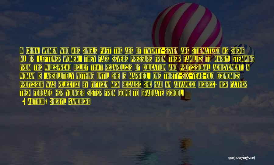 Sheryl Sandberg Quotes: In China, Women Who Are Single Past The Age Of Twenty-seven Are Stigmatized As Sheng Nu, Or Leftover Women. They