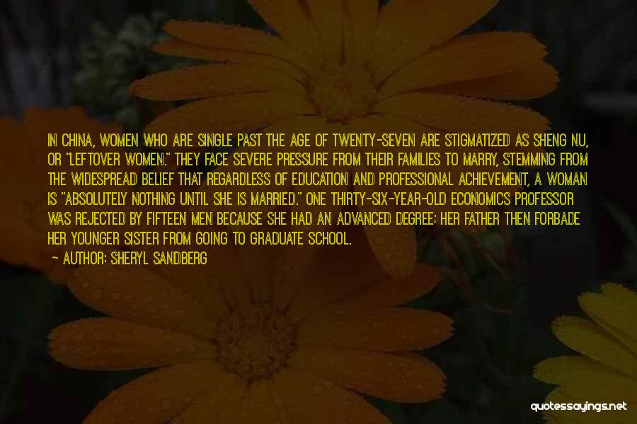 Sheryl Sandberg Quotes: In China, Women Who Are Single Past The Age Of Twenty-seven Are Stigmatized As Sheng Nu, Or Leftover Women. They