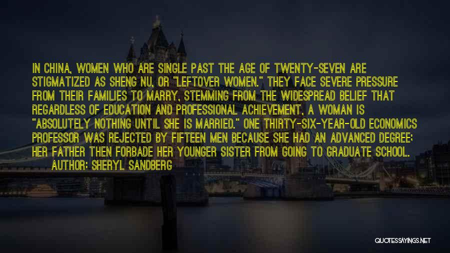 Sheryl Sandberg Quotes: In China, Women Who Are Single Past The Age Of Twenty-seven Are Stigmatized As Sheng Nu, Or Leftover Women. They