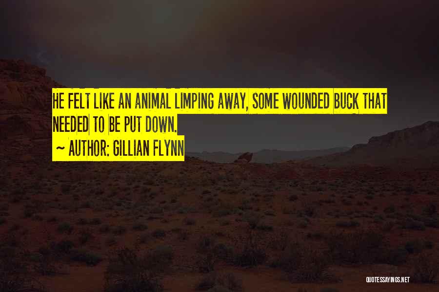 Gillian Flynn Quotes: He Felt Like An Animal Limping Away, Some Wounded Buck That Needed To Be Put Down.