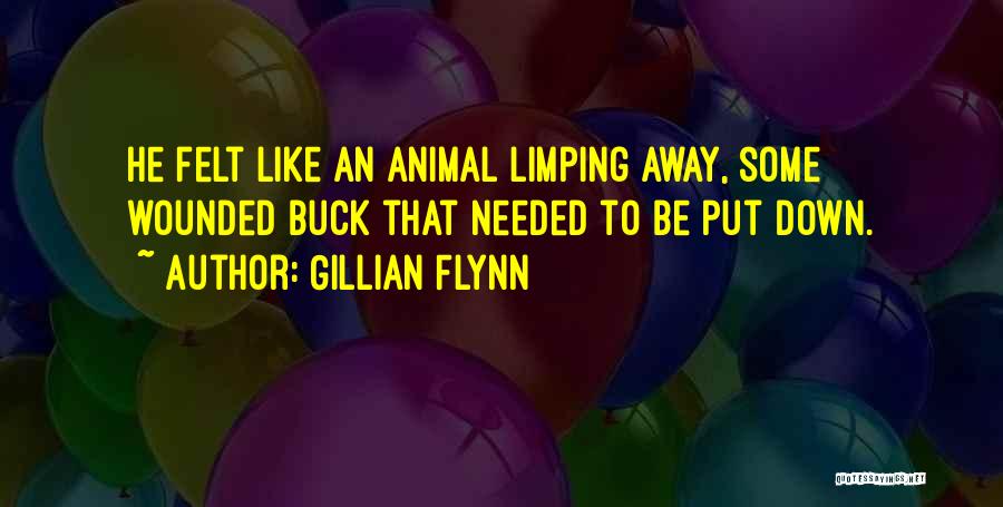 Gillian Flynn Quotes: He Felt Like An Animal Limping Away, Some Wounded Buck That Needed To Be Put Down.