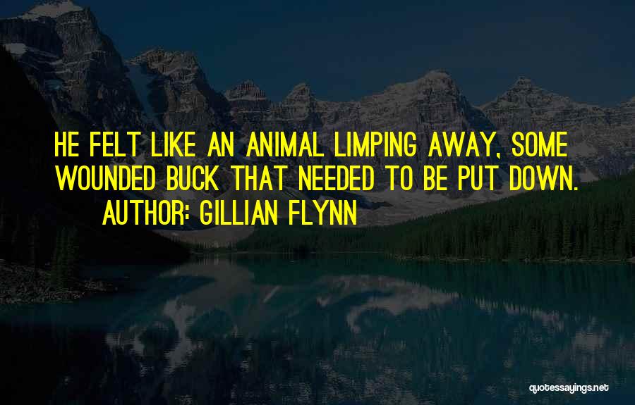 Gillian Flynn Quotes: He Felt Like An Animal Limping Away, Some Wounded Buck That Needed To Be Put Down.