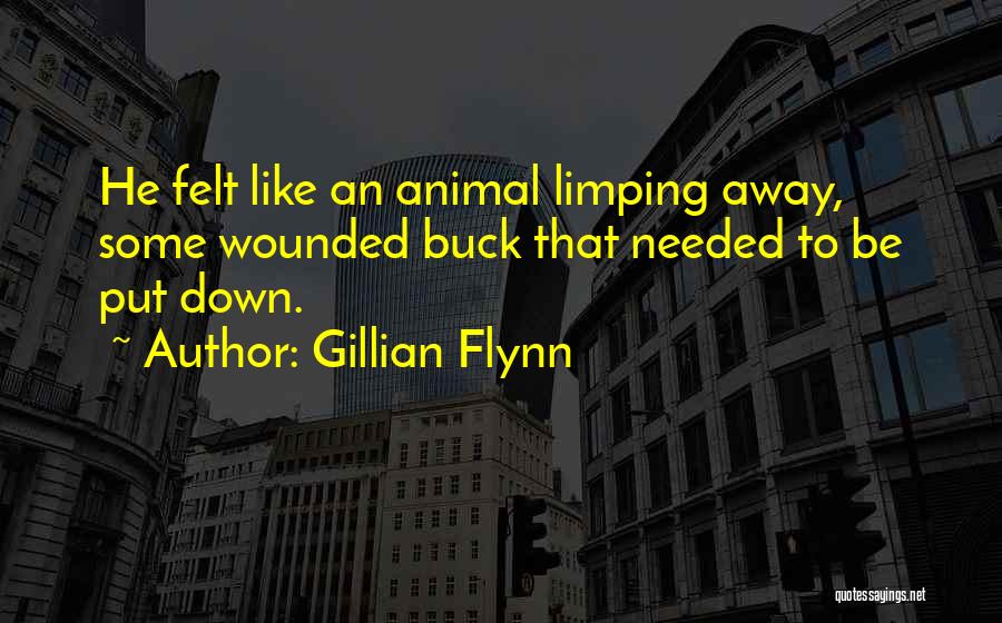 Gillian Flynn Quotes: He Felt Like An Animal Limping Away, Some Wounded Buck That Needed To Be Put Down.