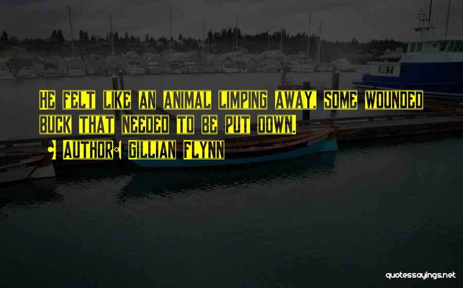 Gillian Flynn Quotes: He Felt Like An Animal Limping Away, Some Wounded Buck That Needed To Be Put Down.