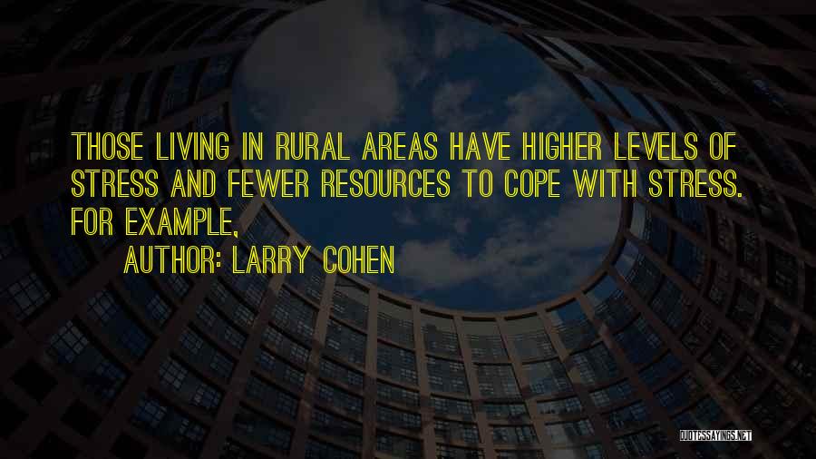 Larry Cohen Quotes: Those Living In Rural Areas Have Higher Levels Of Stress And Fewer Resources To Cope With Stress. For Example,