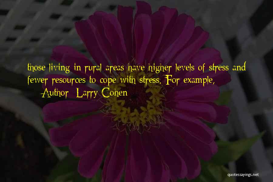 Larry Cohen Quotes: Those Living In Rural Areas Have Higher Levels Of Stress And Fewer Resources To Cope With Stress. For Example,