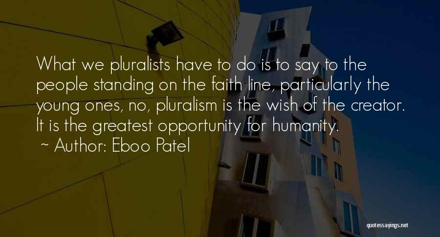 Eboo Patel Quotes: What We Pluralists Have To Do Is To Say To The People Standing On The Faith Line, Particularly The Young