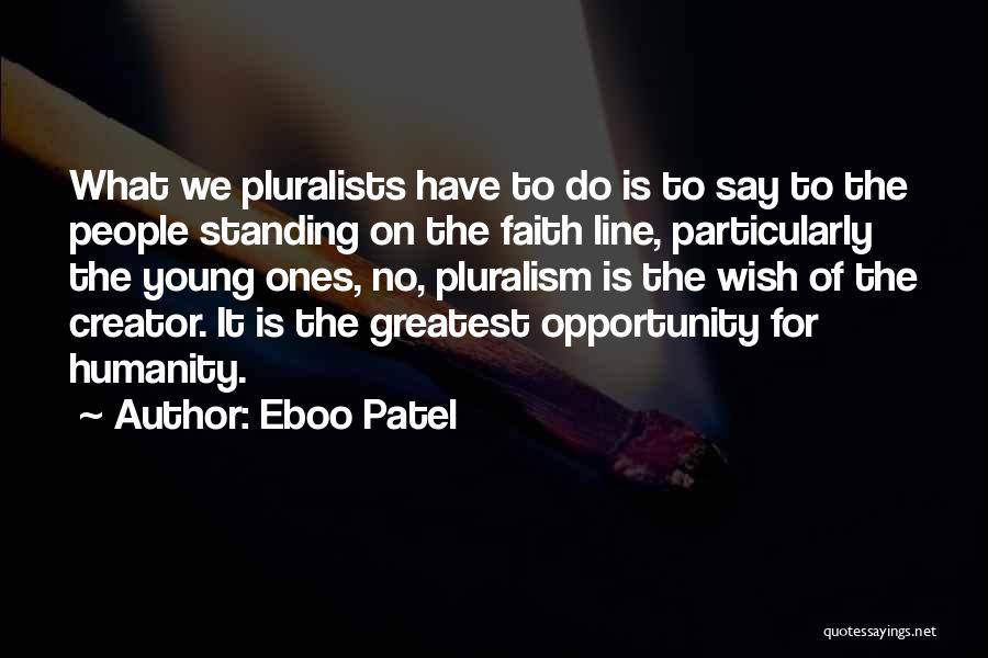 Eboo Patel Quotes: What We Pluralists Have To Do Is To Say To The People Standing On The Faith Line, Particularly The Young