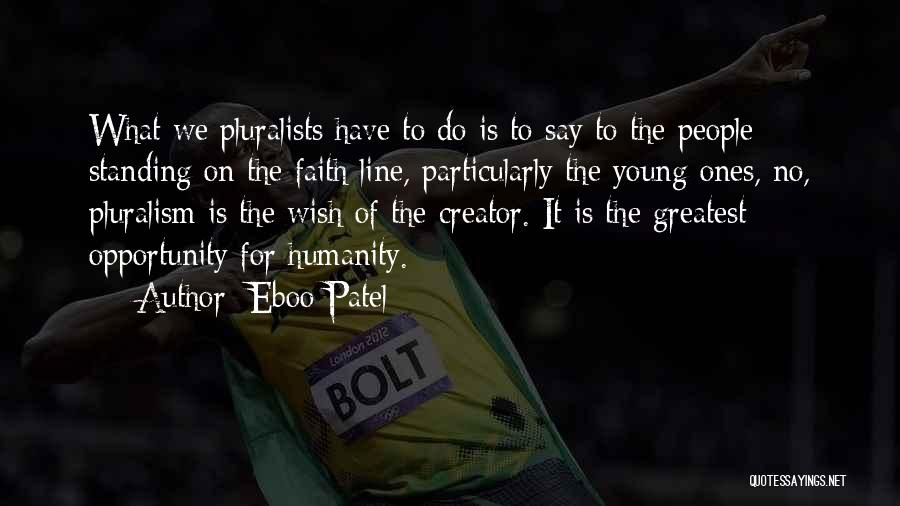 Eboo Patel Quotes: What We Pluralists Have To Do Is To Say To The People Standing On The Faith Line, Particularly The Young