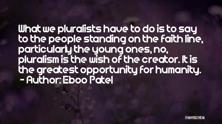Eboo Patel Quotes: What We Pluralists Have To Do Is To Say To The People Standing On The Faith Line, Particularly The Young