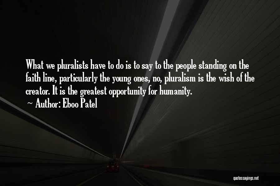 Eboo Patel Quotes: What We Pluralists Have To Do Is To Say To The People Standing On The Faith Line, Particularly The Young