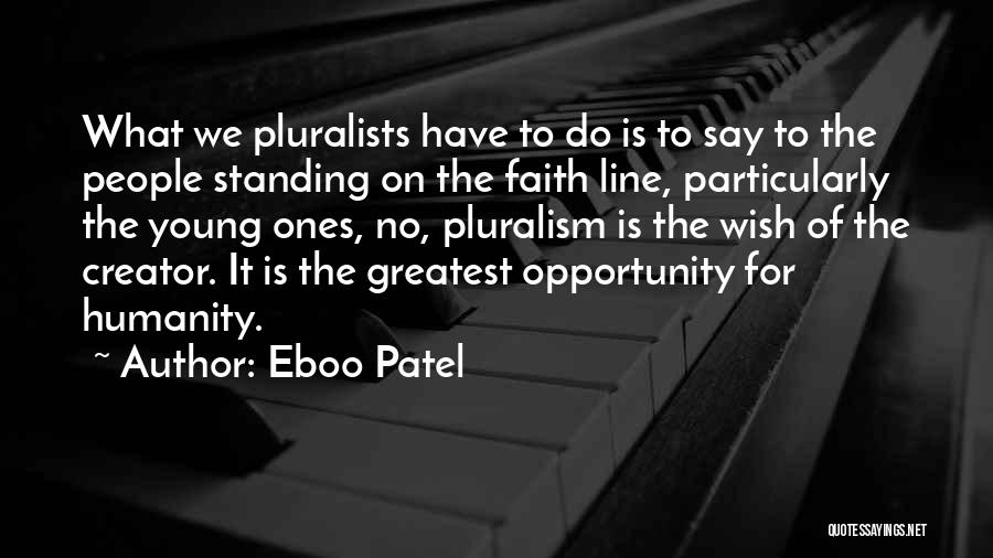 Eboo Patel Quotes: What We Pluralists Have To Do Is To Say To The People Standing On The Faith Line, Particularly The Young