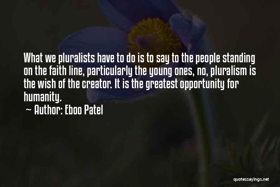 Eboo Patel Quotes: What We Pluralists Have To Do Is To Say To The People Standing On The Faith Line, Particularly The Young