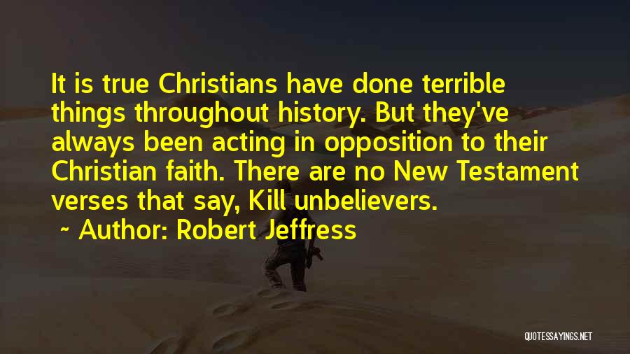 Robert Jeffress Quotes: It Is True Christians Have Done Terrible Things Throughout History. But They've Always Been Acting In Opposition To Their Christian