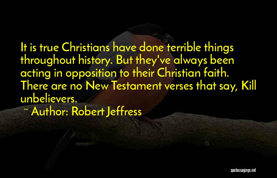 Robert Jeffress Quotes: It Is True Christians Have Done Terrible Things Throughout History. But They've Always Been Acting In Opposition To Their Christian