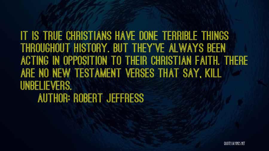 Robert Jeffress Quotes: It Is True Christians Have Done Terrible Things Throughout History. But They've Always Been Acting In Opposition To Their Christian