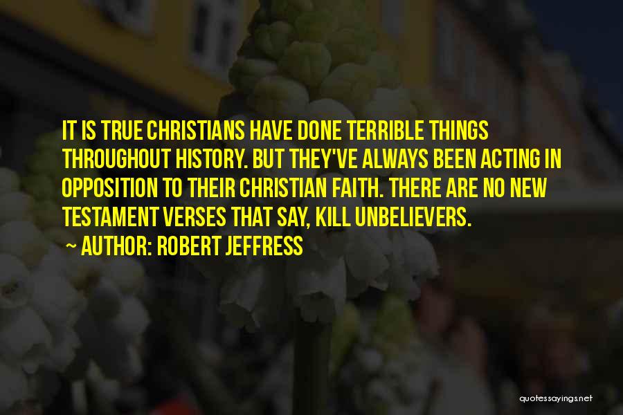 Robert Jeffress Quotes: It Is True Christians Have Done Terrible Things Throughout History. But They've Always Been Acting In Opposition To Their Christian