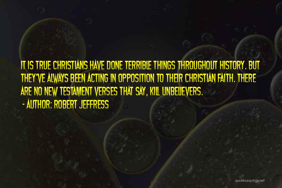 Robert Jeffress Quotes: It Is True Christians Have Done Terrible Things Throughout History. But They've Always Been Acting In Opposition To Their Christian