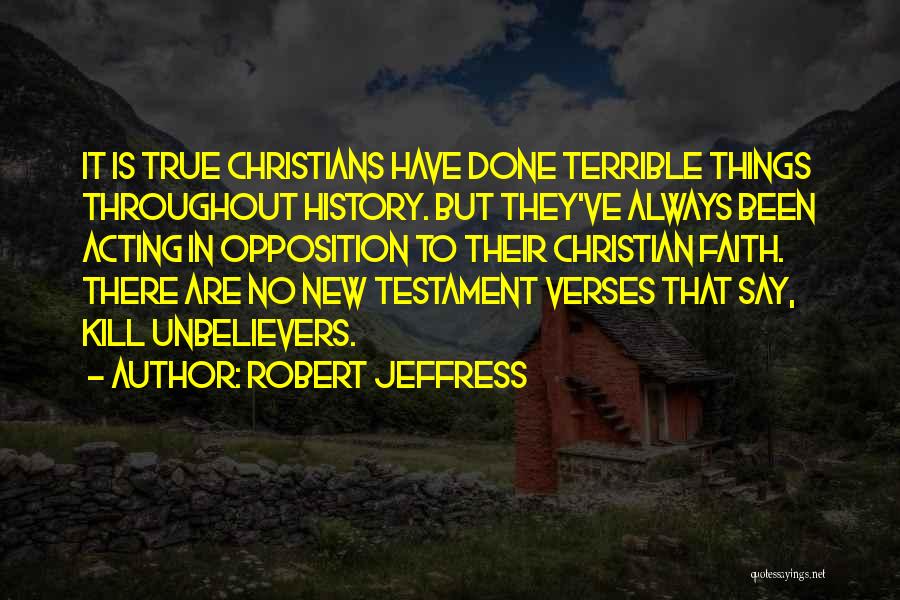 Robert Jeffress Quotes: It Is True Christians Have Done Terrible Things Throughout History. But They've Always Been Acting In Opposition To Their Christian