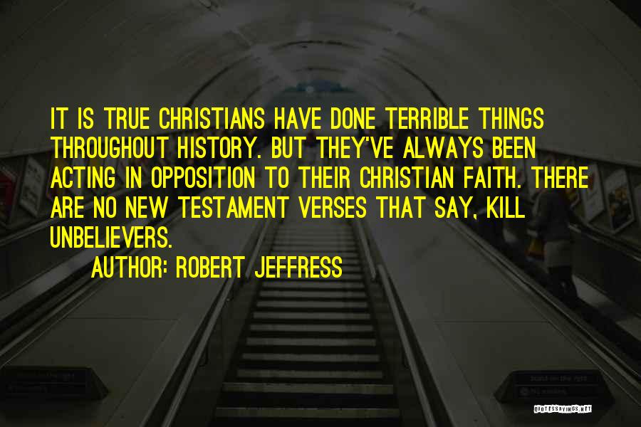 Robert Jeffress Quotes: It Is True Christians Have Done Terrible Things Throughout History. But They've Always Been Acting In Opposition To Their Christian