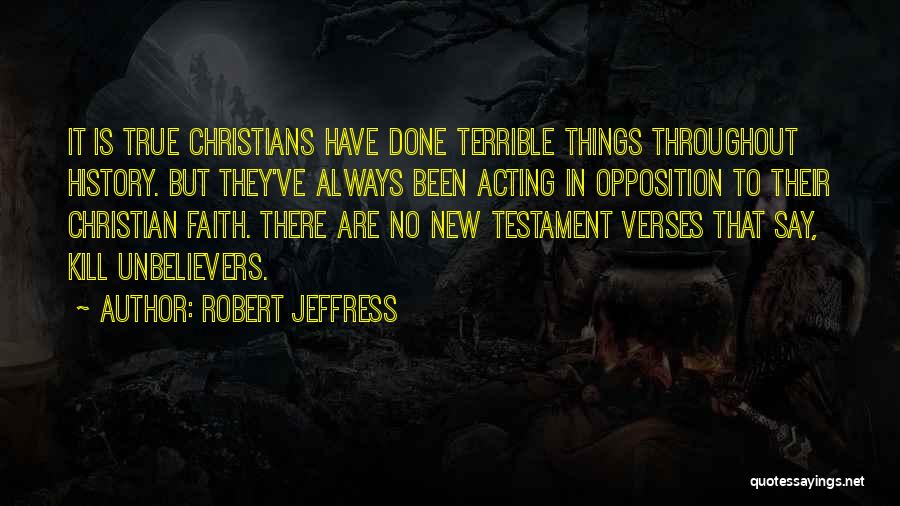 Robert Jeffress Quotes: It Is True Christians Have Done Terrible Things Throughout History. But They've Always Been Acting In Opposition To Their Christian