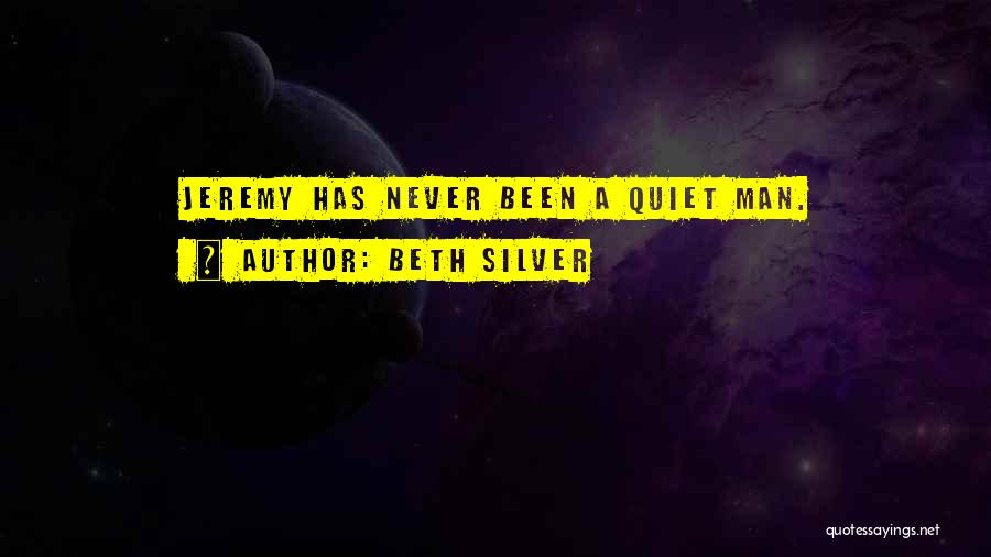 Beth Silver Quotes: Jeremy Has Never Been A Quiet Man.