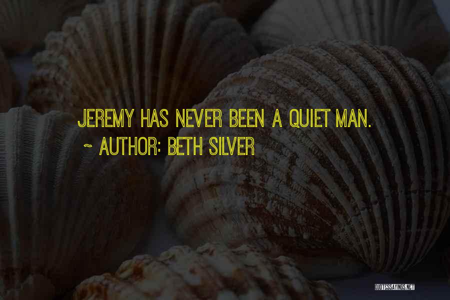 Beth Silver Quotes: Jeremy Has Never Been A Quiet Man.