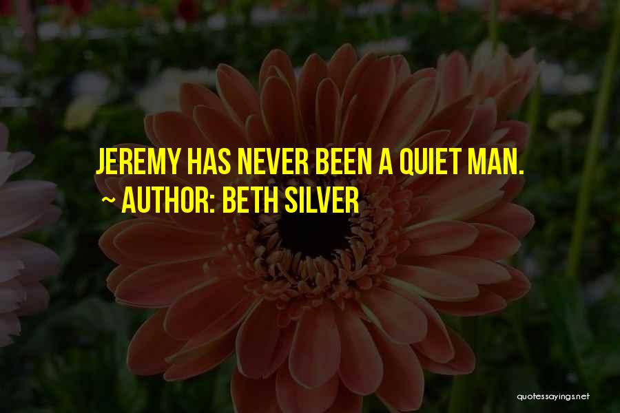 Beth Silver Quotes: Jeremy Has Never Been A Quiet Man.