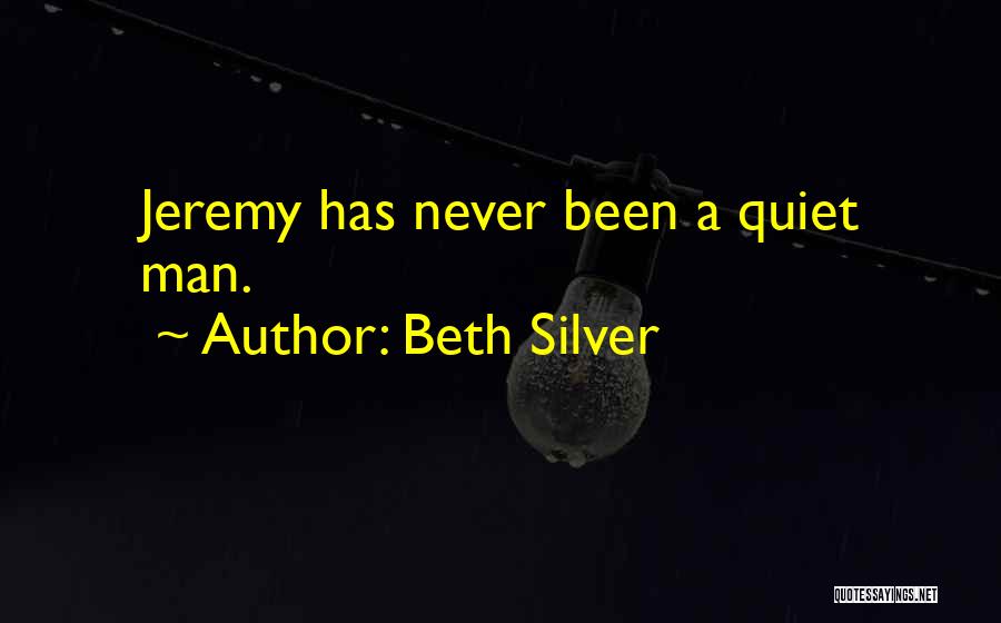 Beth Silver Quotes: Jeremy Has Never Been A Quiet Man.