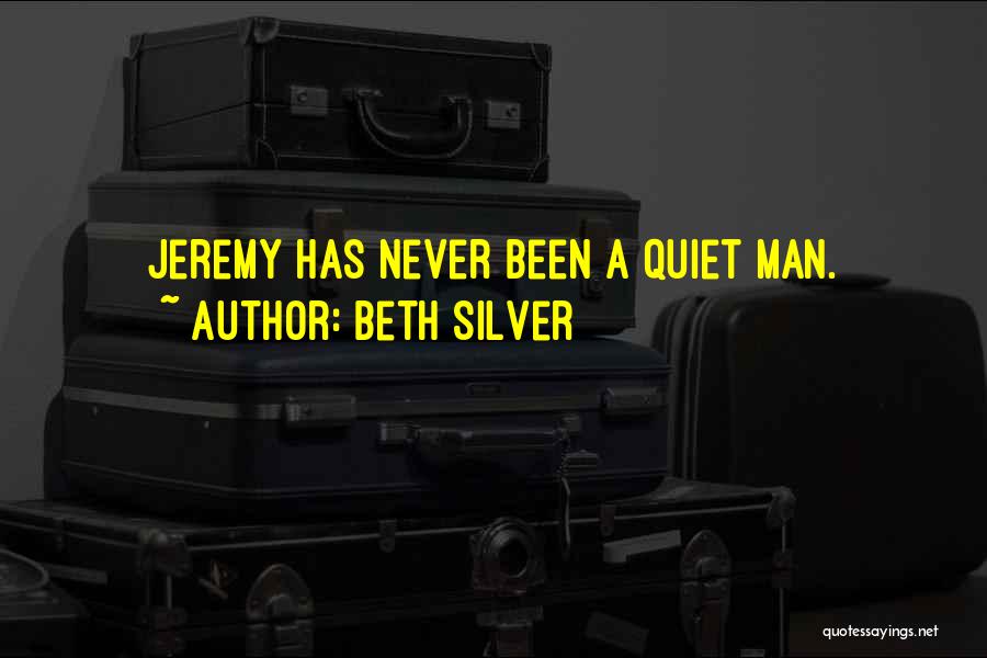 Beth Silver Quotes: Jeremy Has Never Been A Quiet Man.