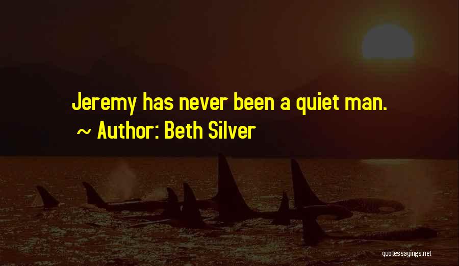 Beth Silver Quotes: Jeremy Has Never Been A Quiet Man.