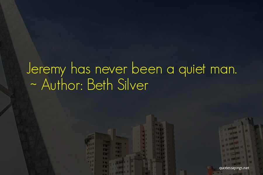Beth Silver Quotes: Jeremy Has Never Been A Quiet Man.
