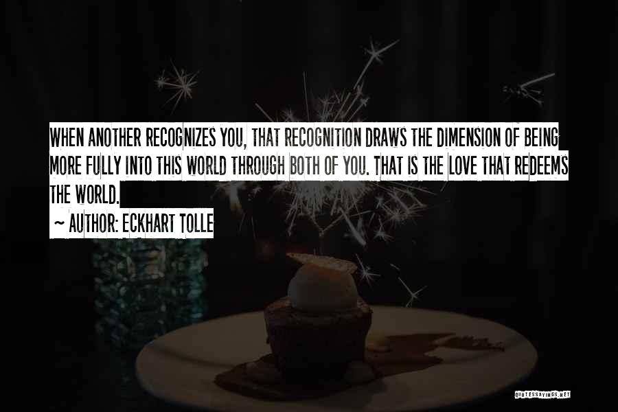 Eckhart Tolle Quotes: When Another Recognizes You, That Recognition Draws The Dimension Of Being More Fully Into This World Through Both Of You.