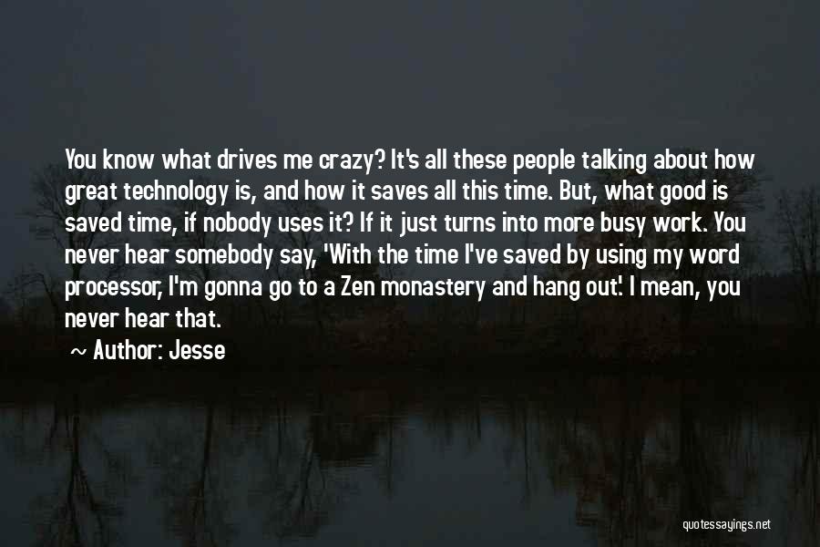 Jesse Quotes: You Know What Drives Me Crazy? It's All These People Talking About How Great Technology Is, And How It Saves