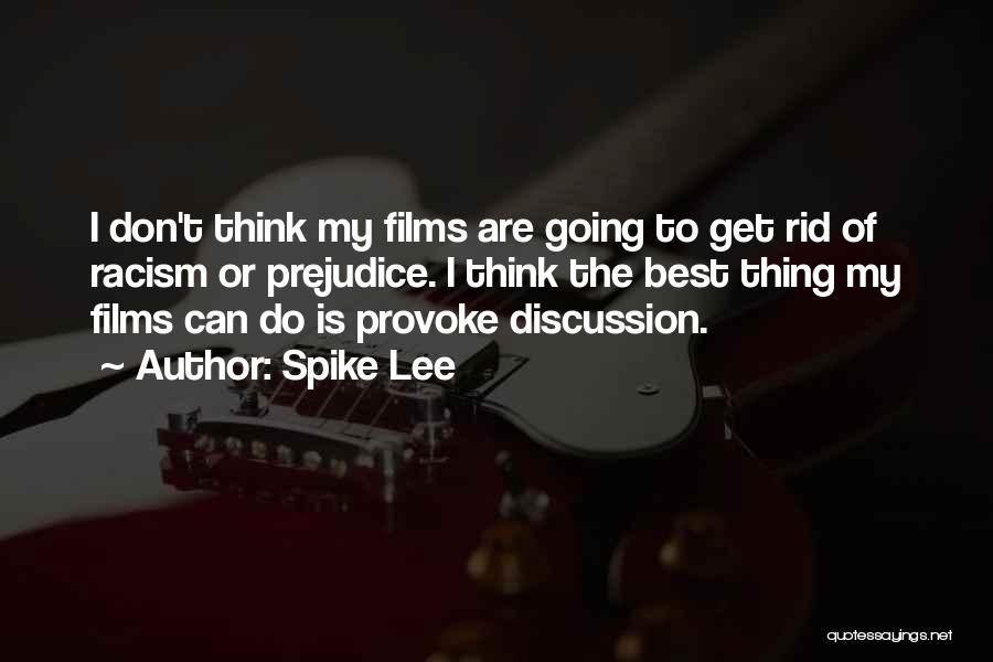 Spike Lee Quotes: I Don't Think My Films Are Going To Get Rid Of Racism Or Prejudice. I Think The Best Thing My