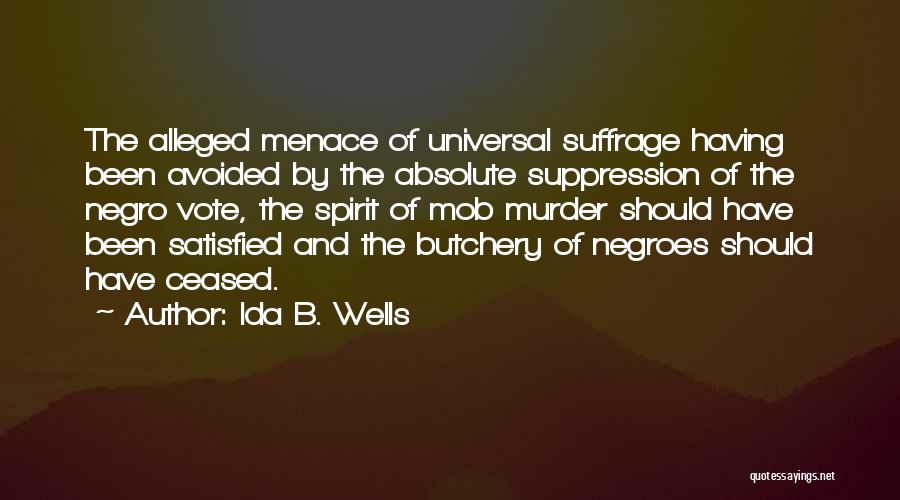 Ida B. Wells Quotes: The Alleged Menace Of Universal Suffrage Having Been Avoided By The Absolute Suppression Of The Negro Vote, The Spirit Of