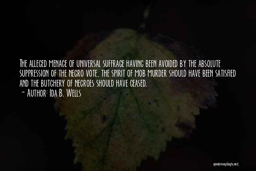 Ida B. Wells Quotes: The Alleged Menace Of Universal Suffrage Having Been Avoided By The Absolute Suppression Of The Negro Vote, The Spirit Of