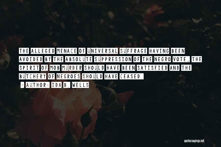 Ida B. Wells Quotes: The Alleged Menace Of Universal Suffrage Having Been Avoided By The Absolute Suppression Of The Negro Vote, The Spirit Of